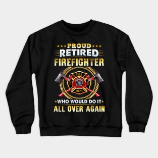 Proud Retired Firefighter Who Would Do It All Over Again Crewneck Sweatshirt